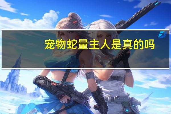 宠物蛇量主人是真的吗