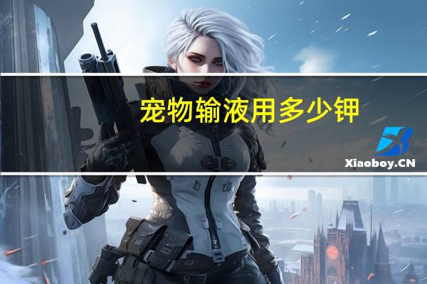 宠物输液用多少钾