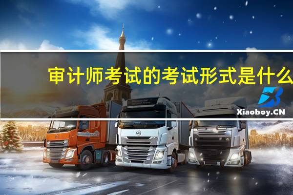 审计师考试的考试形式是什么