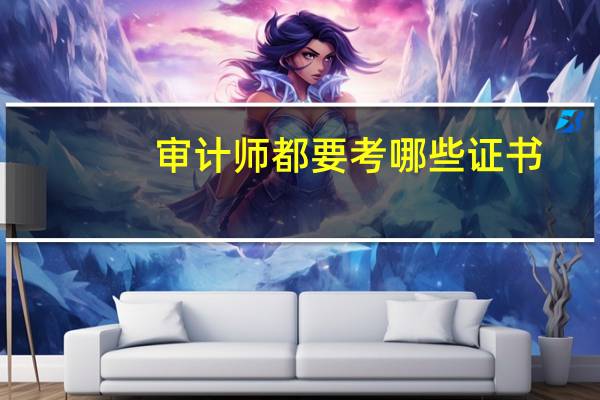 审计师都要考哪些证书