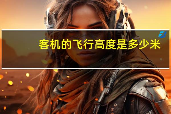 客机的飞行高度是多少米