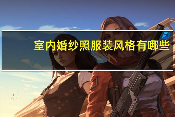 室内婚纱照服装风格有哪些