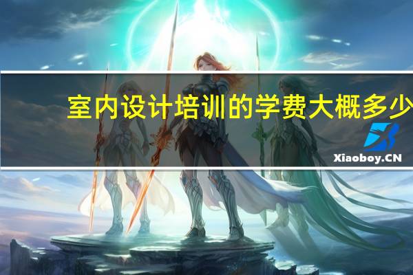 室内设计培训的学费大概多少