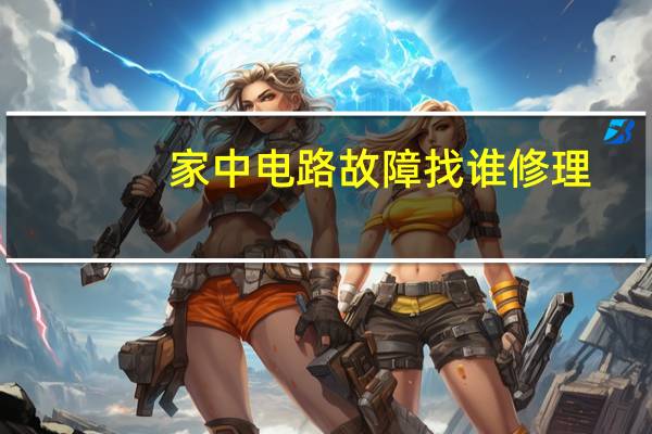 家中电路故障找谁修理