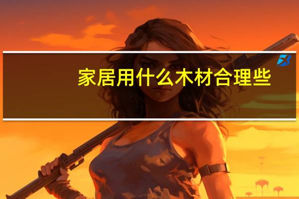 家居用什么木材合理些