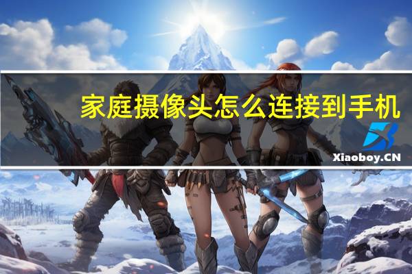 家庭摄像头怎么连接到手机
