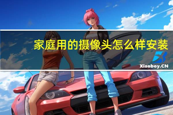 家庭用的摄像头怎么样安装