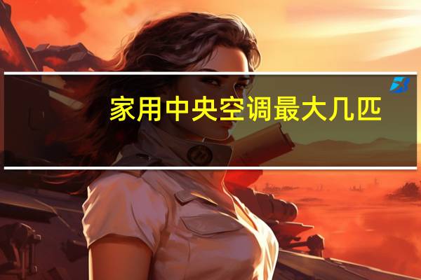 家用中央空调最大几匹