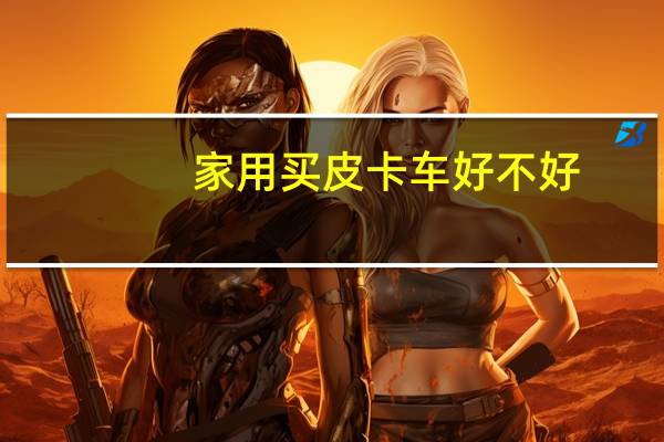 家用买皮卡车好不好
