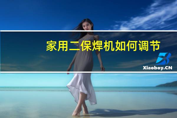 家用二保焊机如何调节