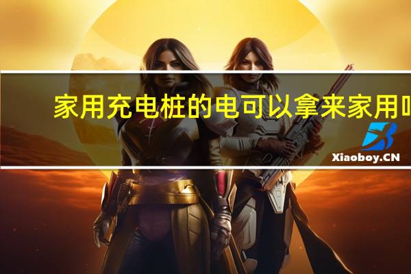 家用充电桩的电可以拿来家用吗