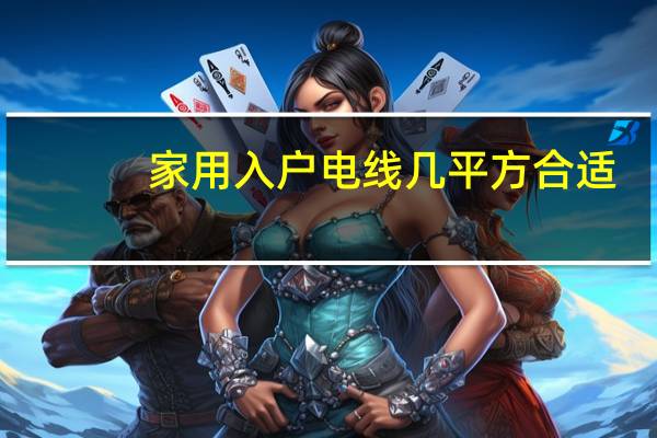 家用入户电线几平方合适