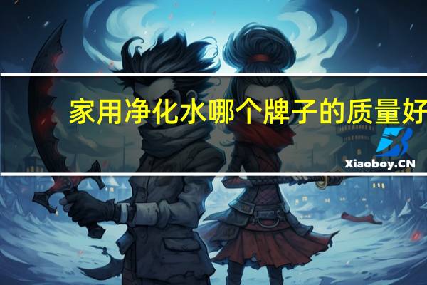 家用净化水哪个牌子的质量好