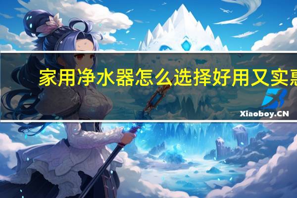 家用净水器怎么选择好用又实惠