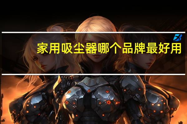 家用吸尘器哪个品牌最好用