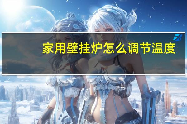 家用壁挂炉怎么调节温度