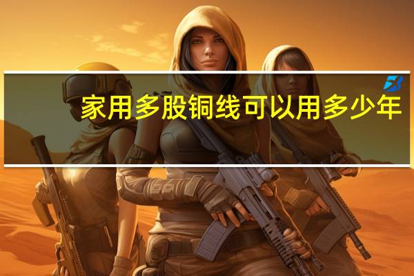 家用多股铜线可以用多少年