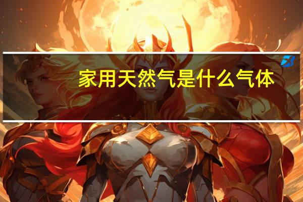 家用天然气是什么气体