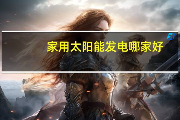 家用太阳能发电哪家好