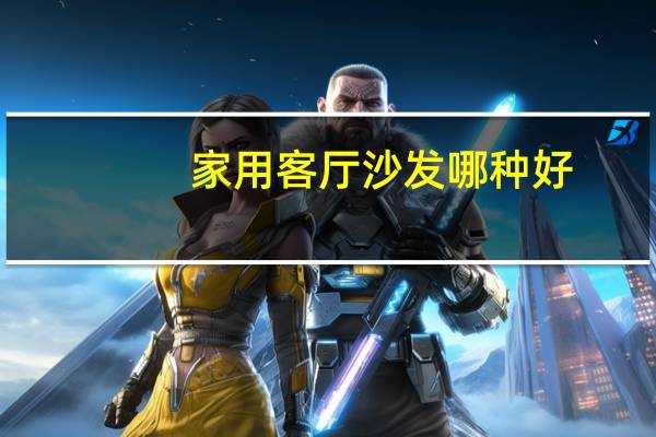 家用客厅沙发哪种好