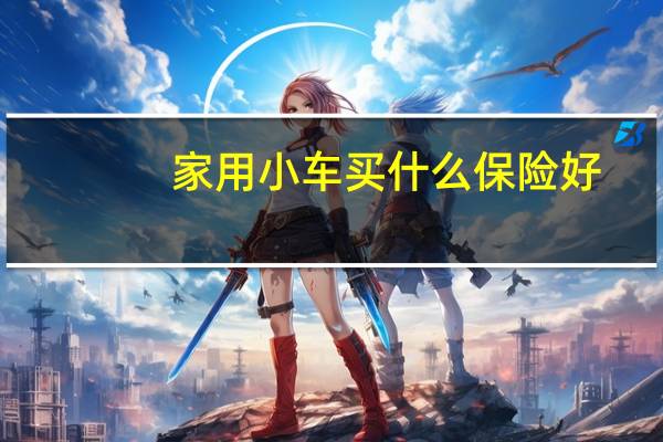 家用小车买什么保险好