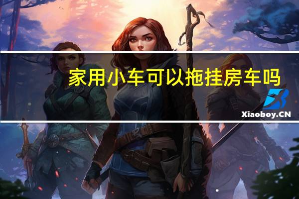 家用小车可以拖挂房车吗