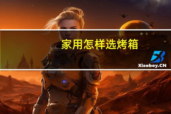 家用怎样选烤箱