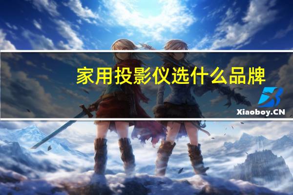 家用投影仪选什么品牌