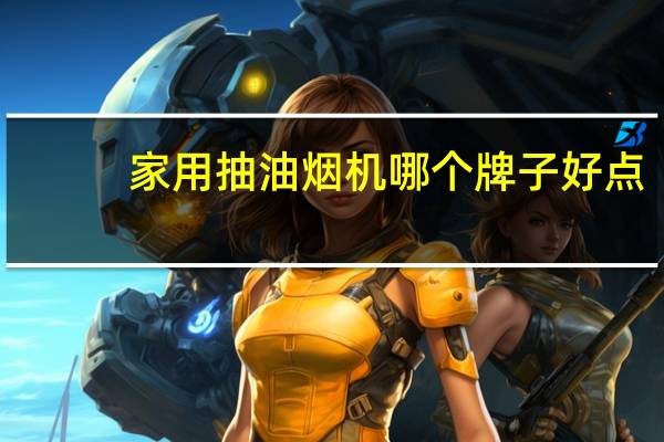 家用抽油烟机哪个牌子好点