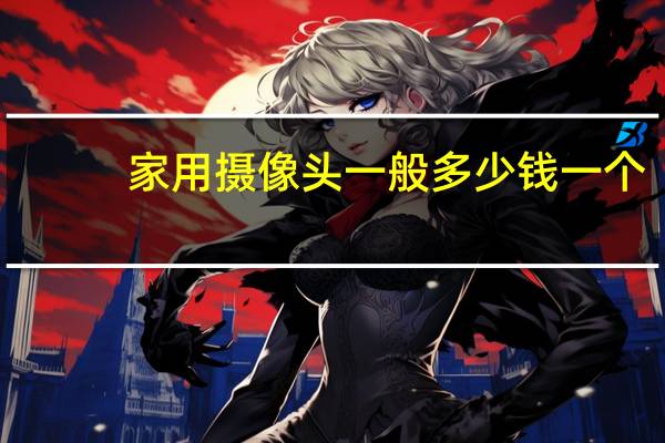 家用摄像头一般多少钱一个