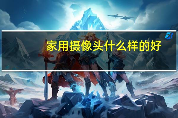 家用摄像头什么样的好