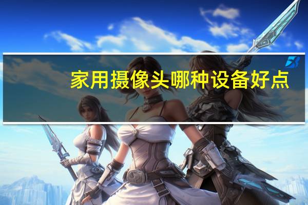 家用摄像头哪种设备好点