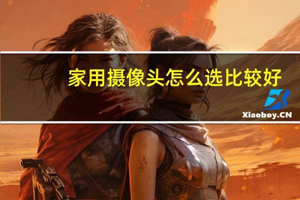 家用摄像头怎么选比较好
