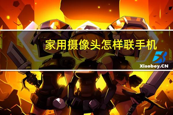 家用摄像头怎样联手机
