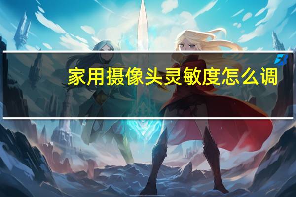 家用摄像头灵敏度怎么调