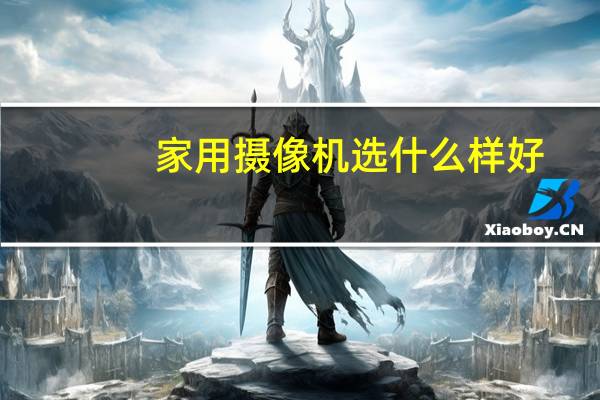 家用摄像机选什么样好