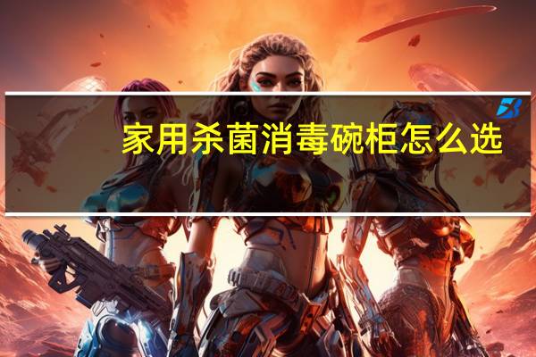 家用杀菌消毒碗柜怎么选