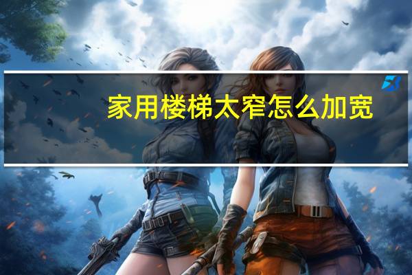家用楼梯太窄怎么加宽