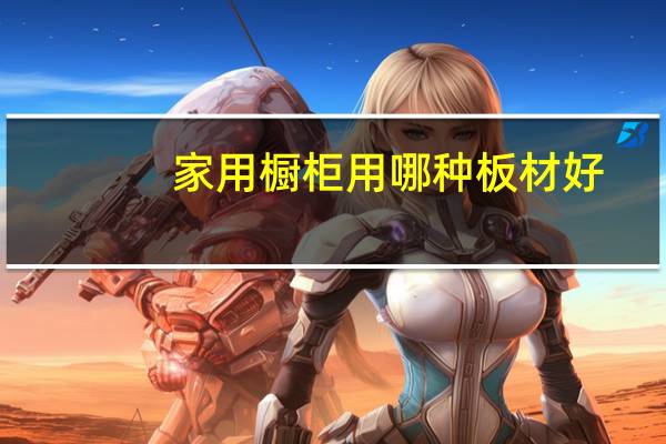家用橱柜用哪种板材好