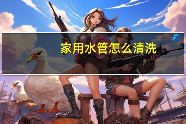 家用水管怎么清洗