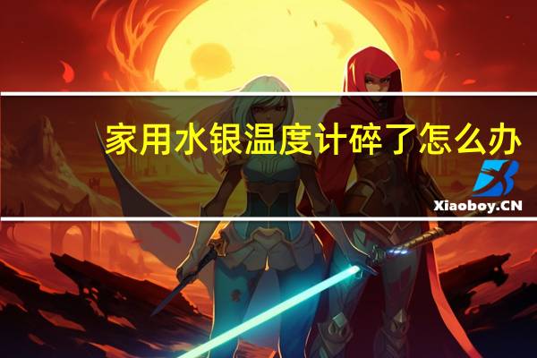 家用水银温度计碎了怎么办