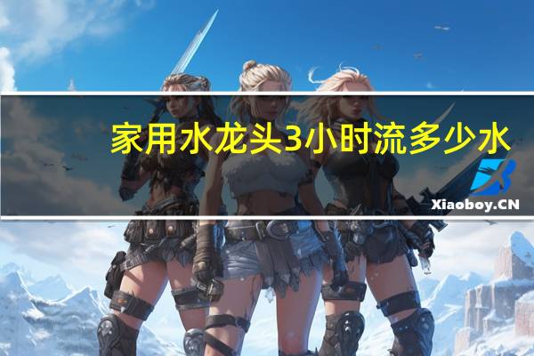 家用水龙头3小时流多少水