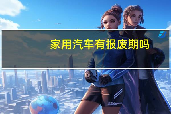家用汽车有报废期吗