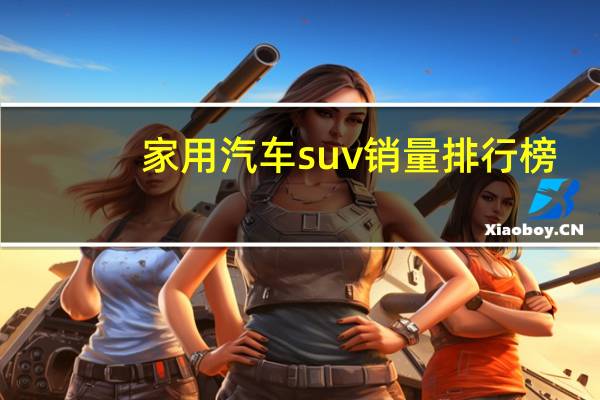 家用汽车suv销量排行榜