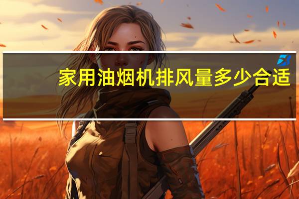 家用油烟机排风量多少合适