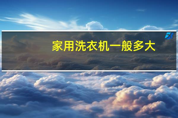 家用洗衣机一般多大