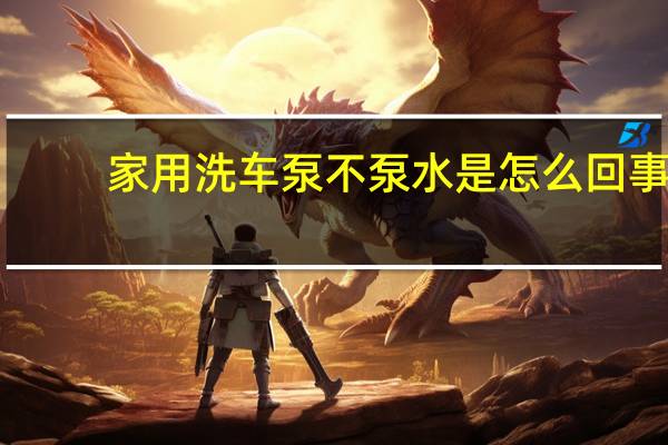 家用洗车泵不泵水是怎么回事