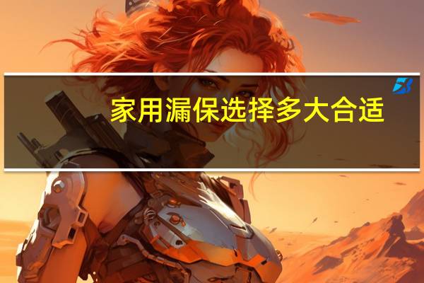 家用漏保选择多大合适