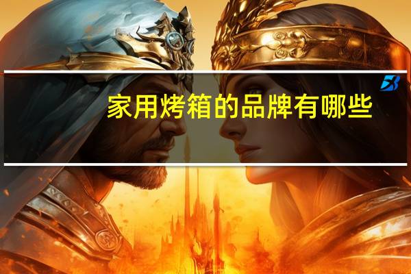 家用烤箱的品牌有哪些