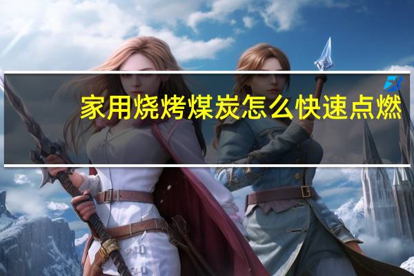 家用烧烤煤炭怎么快速点燃